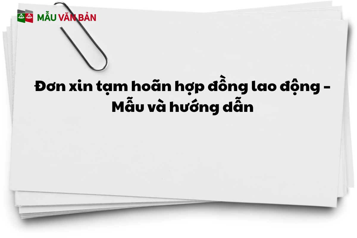 Đơn xin tạm hoãn hợp đồng lao động – Mẫu và hướng dẫn.png