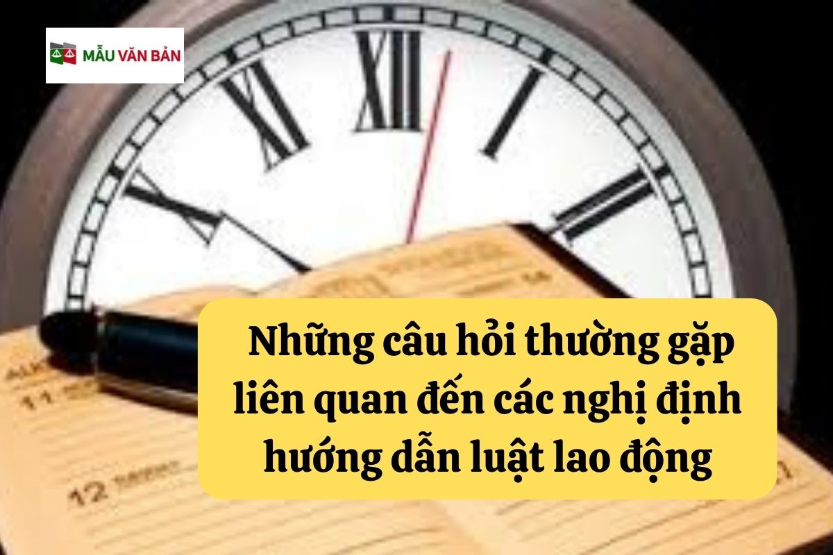 Những câu hỏi thường gặp liên quan đến các nghị định hướng dẫn luật lao động.jpg